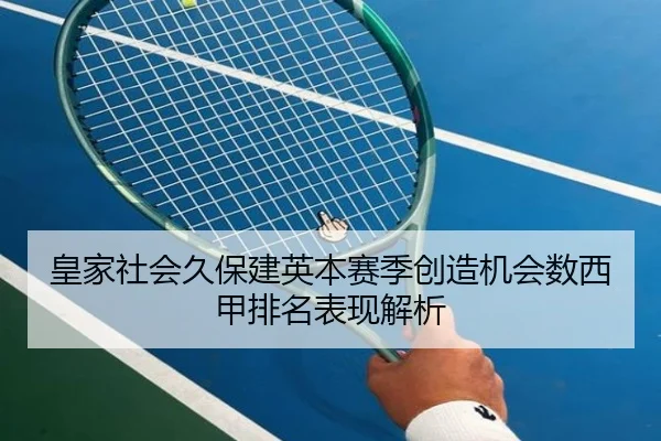 皇家社会久保建英本赛季创造机会数西甲排名表现解析