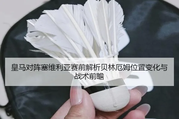 皇马对阵塞维利亚赛前解析贝林厄姆位置变化与战术前瞻