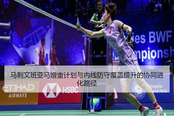 马刺文班亚马增重计划与内线防守覆盖提升的协同进化路径